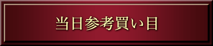 【当日参考買い目】